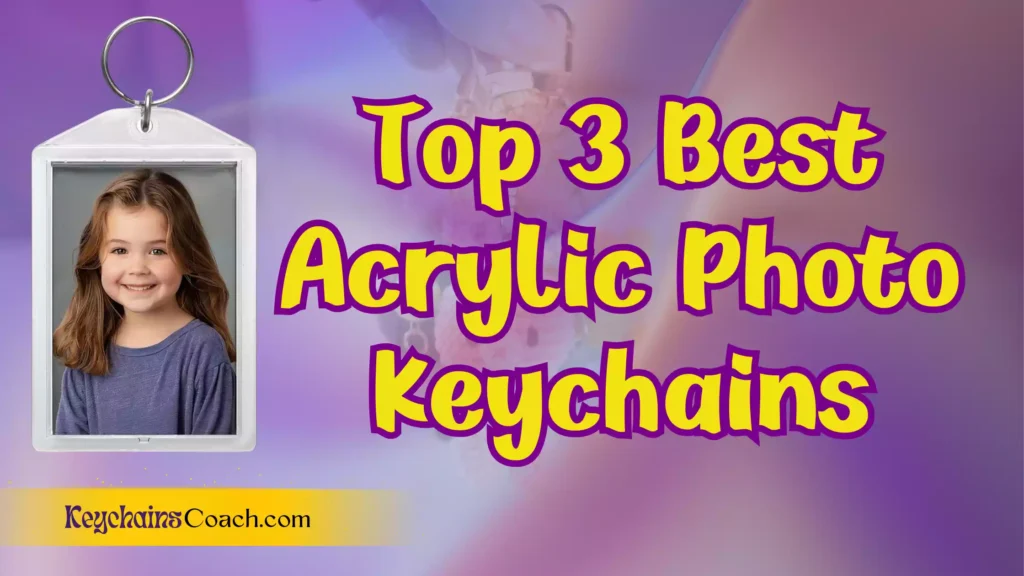 Top 3 Best Acrylic Photo Keychains